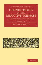 The Philosophy of the Inductive Sciences Founded upon their History Volume 2