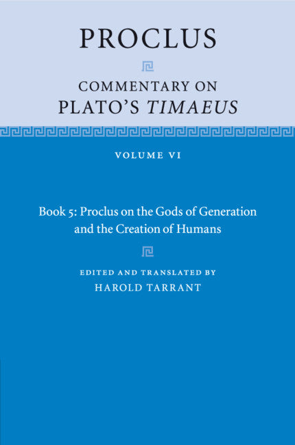 Proclus: Commentary on Plato's Timaeus : Volume 6, Book 5: Proclus on the Gods of Generation and the Creation of Humans