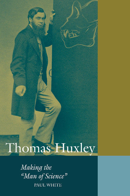 Thomas Huxley Making the 'Man of Science'