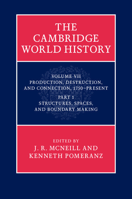 SALE The Cambridge World History Volume 7: Production, Destruction and Connection, 1750-Present Part: 1. Structures, Spaces, and Boundary Making