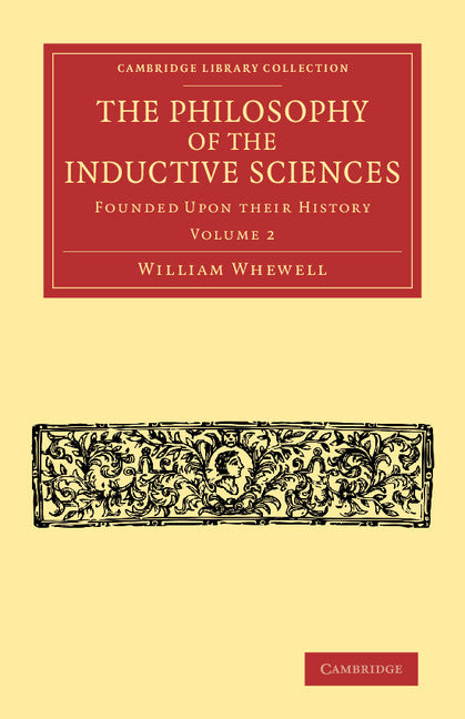 The Philosophy of the Inductive Sciences Founded upon their History Volume 2