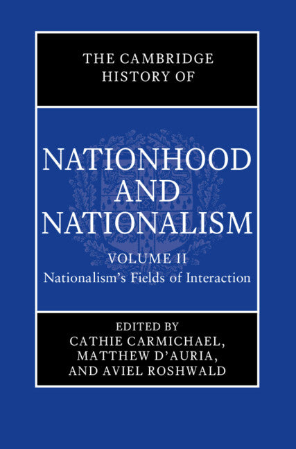 SALE The Cambridge History of Nationhood and Nationalism Volume 2: Nationalism's Fields of Interaction