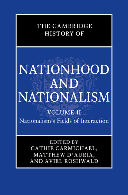SALE The Cambridge History of Nationhood and Nationalism Volume 2: Nationalism's Fields of Interaction