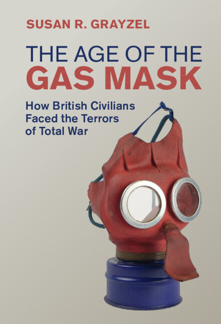The Age of the Gas Mask: How British Civilians Faced the Terrors of Total War