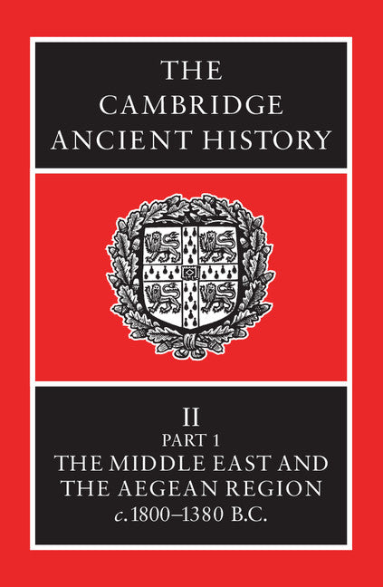 The Cambridge Ancient History: Volume 2, Part 1, The Middle East and the Aegean Region, c.1800–1380 BC 3rd Edition