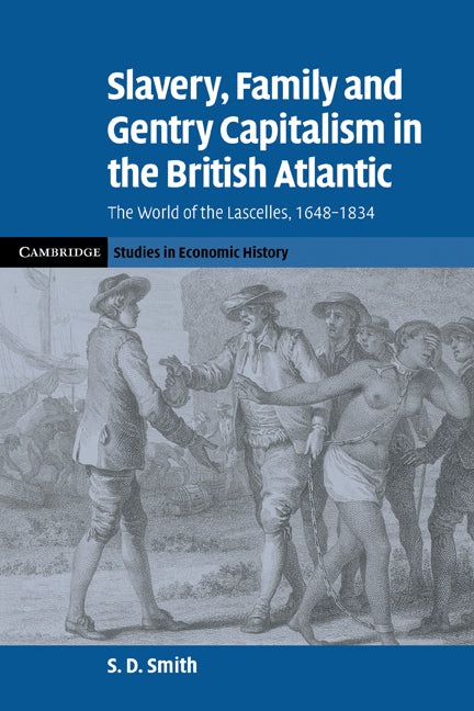 Slavery, Family, and Gentry Capitalism in the British Atlantic: The World of the Lascelles, 1648-1834