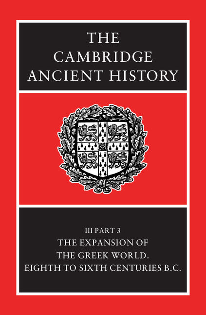 The Cambridge Ancient History: Volume 3, Part 3, The Expansion of the Greek World, Eighth to Sixth Centuries BC 2nd Edition