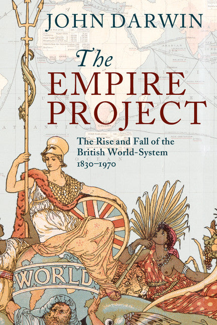 The Empire Project: The Rise and Fall of the British World-System, 1830-1970