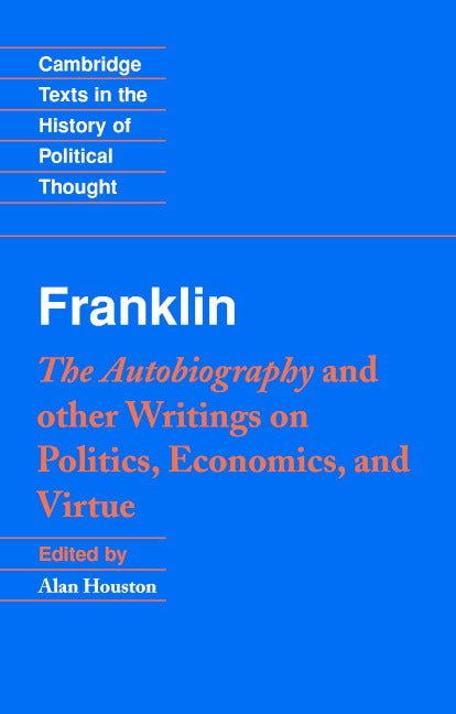 Franklin: The Autobiography and Other Writings on Politics, Economics, and Virtue