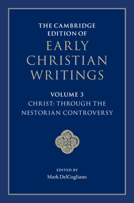 The Cambridge Edition of Early Christian Writings: Volume 3, Christ: Through the Nestorian Controversy