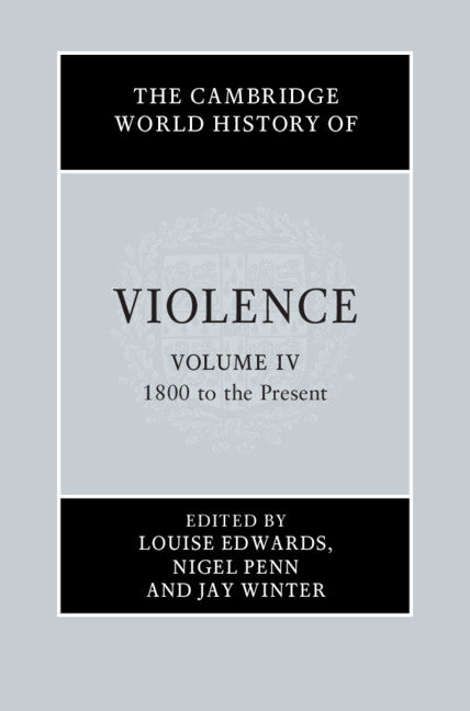 The Cambridge World History of Violence: Volume 4, 1800 to the Present