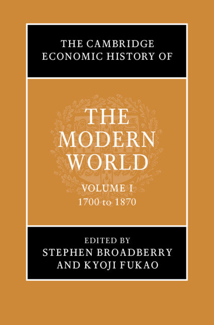The Cambridge Economic History of the Modern World: Volume 1, 1700 to 1870