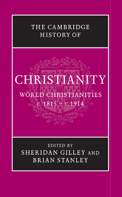 The Cambridge History of Christianity: World Christianities c. 1815- c. 1914