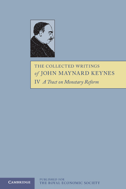 The Collected Writings of John Maynard Keynes: Volume 4, A Tract on Monetary Reform