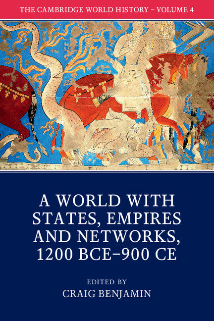 The Cambridge World History: Volume 4, A World with States, Empires and Networks 1200 BCE–900 CE