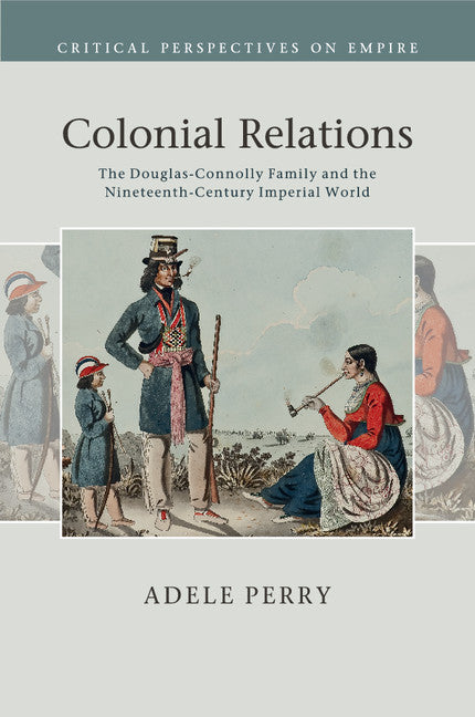 Colonial Relations: The Douglas-Connolly Family and the Nineteenth-Century Imperial World