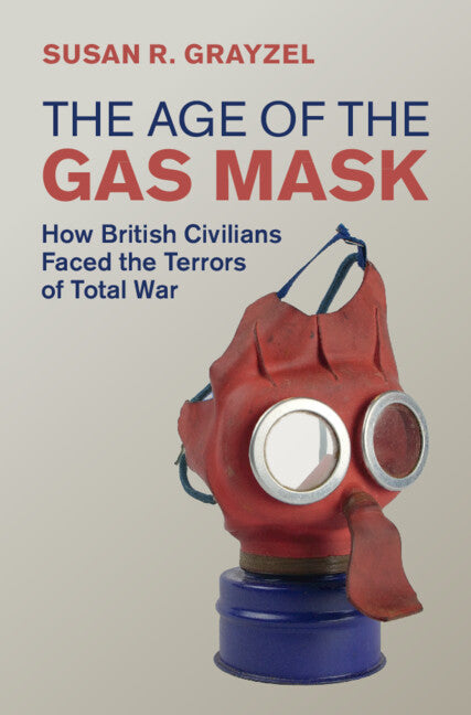 The Age of the Gas Mask: How British Civilians Faced the Terrors of Total War